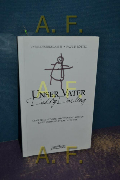 Unser Vater. Daddy Darling: Gespräche mit Gott im Osten und Westen. Talks with God in East and West