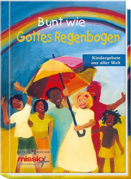 Bunt wie Gottes Regenbogen: Kindergebete aus aller Welt