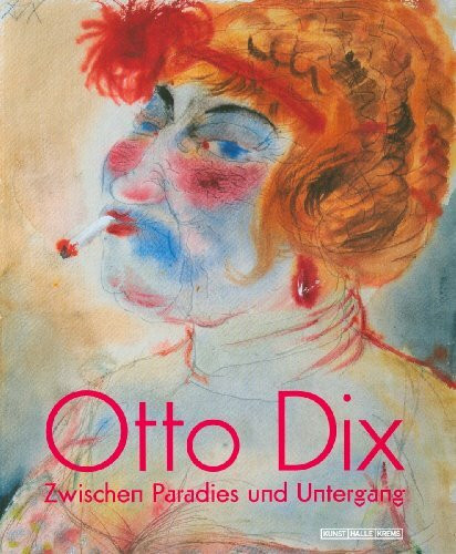 Otto Dix: Zwischen Paradies und Untergang. Katalog zur Ausstellung in Krems, 15.3.2009-12.7.2009, Kunsthalle Krems