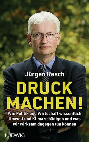Druck machen!: Wie Politik und Wirtschaft wissentlich Umwelt und Klima schädigen – und was wir wirksam dagegen tun können - Der Bundesgeschäftsführer der Deutschen Umwelthilfe deckt auf