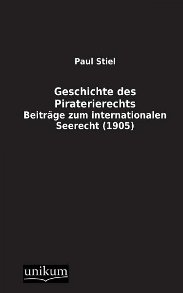 Geschichte des Piraterierechts: Beiträge zum internationalen Seerecht (1905)