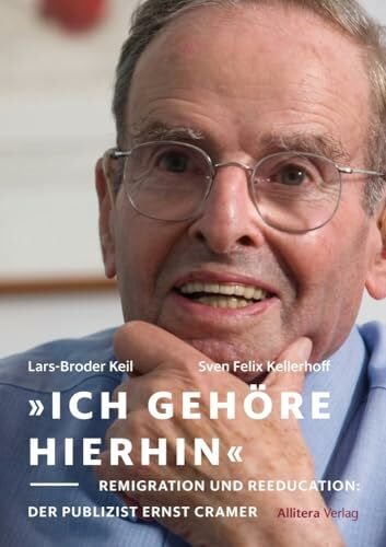 »Ich gehöre hierhin«: Remigration und Reeducation: Wie der Publizist Ernst Cramer für die Demokratisierung Deutschlands stritt (Münchner Beiträge zur Migrationsgeschichte)