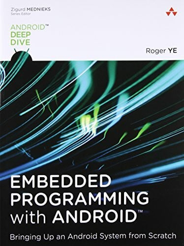 Embedded Programming with Android: Bringing Up an Android System from Scratch (Android Deep Dive)