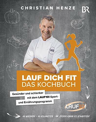 Lauf dich fit - Das Kochbuch - Gesünder und schlanker mit dem LAUF10!-Sport- und Ernährungsprogramm - Gesund Abnehmen mit Rezepten für den ganzen Tag und einem alltagstauglichen Fitness-Plan