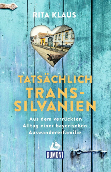 Tatsächlich Transsilvanien: Aus dem verrückten Alltag einer bayerischen Auswandererfamilie (DUMONT Welt - Menschen - Reisen)