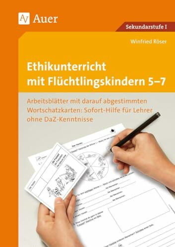 Ethikunterricht mit Flüchtlingskindern 5-7: Arbeitsblätter mit darauf abgestimmten Wortschatz- karten Sofort-Hilfe für Lehrer ohne DaZ-Kenntniss (5. ... (Unterricht mit DaZ-Schülern Sekundarstufe)