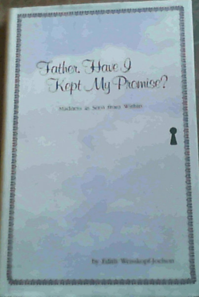 Father, Have I Kept My Promise?: Madness As Seen from Within
