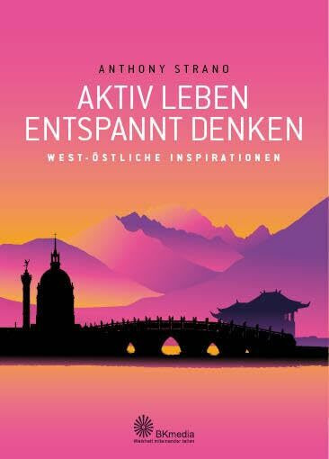 Aktiv leben - Entspannt denken: west-östliche Inspirationen
