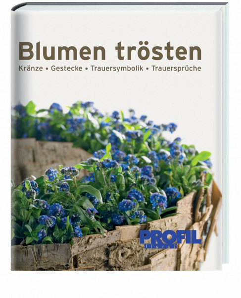 Blumen trösten: Kränze, Gestecke, Trauersymbolik, Trauersprüche
