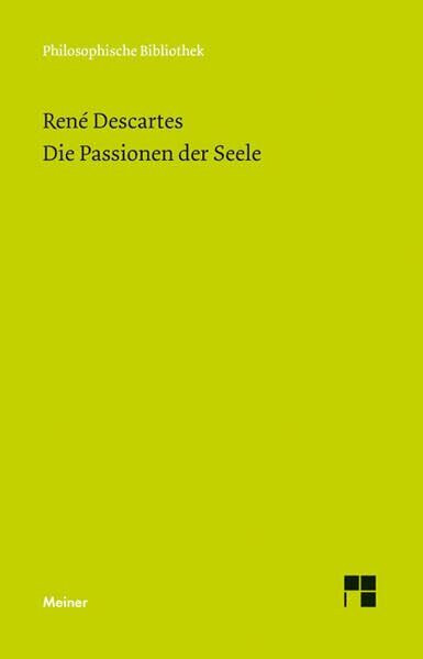 Die Passionen der Seele: Im Anhang: Die Beschreibung des menschlichen Körpers (Philosophische Bibliothek)