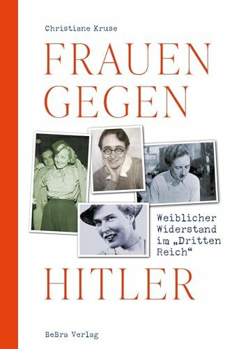 Frauen gegen Hitler: Weiblicher Widerstand im „Dritten Reich“