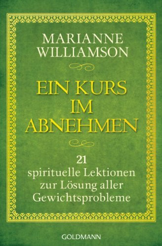 Ein Kurs im Abnehmen: 21 spirituelle Lektionen zur Lösung aller Gewichtsprobleme