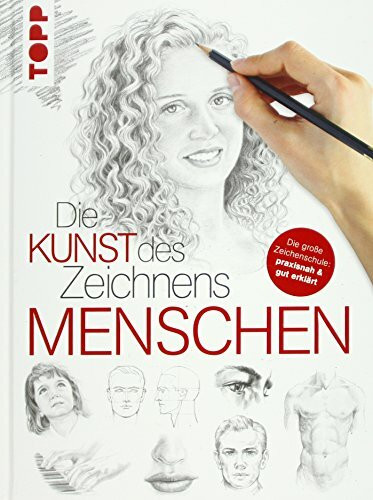 Die Kunst des Zeichnens - Menschen: Die große Zeichenschule: praxisnah & gut erklärt