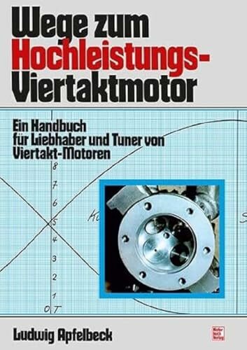 Wege zum Hochleistungs-Viertaktmotor: Ein Handbuch für Liebhaber und Tuner von Viertakt-Motoren // Reprint der 13. Auflage 1996 Wege zum Hochleistungs-Viertaktmotor: Ein Handbuch für Liebhaber und Tuner von Viertakt-Motoren // Reprint der 13. Auflage 1996