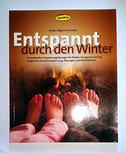 Entspannt durch den Winter: Fantasievolle Entspannungsübungen für Kinder: Autogenes Training, Progressive Muskelentspannung, Massagen und Meditationen