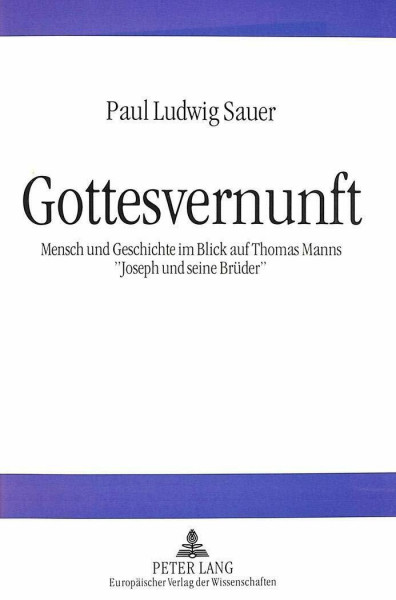 Gottesvernunft: Mensch und Geschichte im Blick auf Thomas Manns «Joseph und seine Brüder»