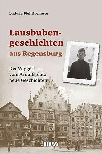 Lausbubengeschichten aus Regensburg: Der Wiggerl vom Arnulfsplatz - neue Geschichten