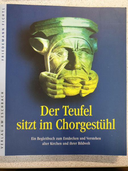 Der Teufel sitzt im Chorgestühl: Entdeckungen in alten Kirchen. Ein Begleitbuch zum Entdecken und Verstehen alter Kirchen und ihrer Bildwelt