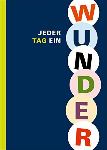 Jeder Tag ein Wunder: Maximen für das ganze Jahr