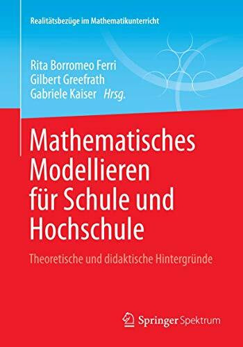 Mathematisches Modellieren für Schule und Hochschule: Theoretische und didaktische Hintergründe (Realitätsbezüge im Mathematikunterricht)