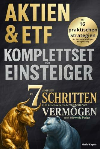 Aktien & ETF Komplettset für Einsteiger - In 7 simplen Schritten zum krisensicheren & renditestarken Vermögen, auch mit wenig Budget: Mit 16 praktischen Strategien für Ihren nachhaltigen Anlageerfolg