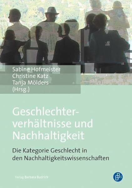 Geschlechterverhältnisse und Nachhaltigkeit: Die Kategorie Geschlecht in den Nachhaltigkeitswissenschaften