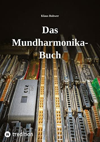 Das Mundharmonika-Buch - kein Lehrbuch, sondern ein Nachschlagewerk.: Alles für die Praxis Wissenswerte über das (gar nicht immer so) kleine Instrument.