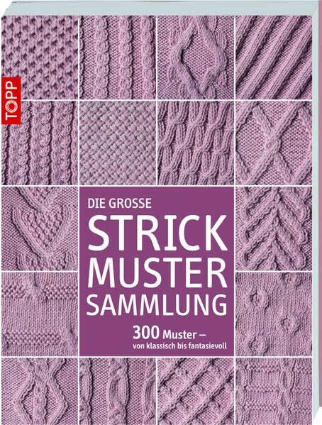 Die große Strickmustersammlung: 300 Muster - von klassisch bis fantasievoll