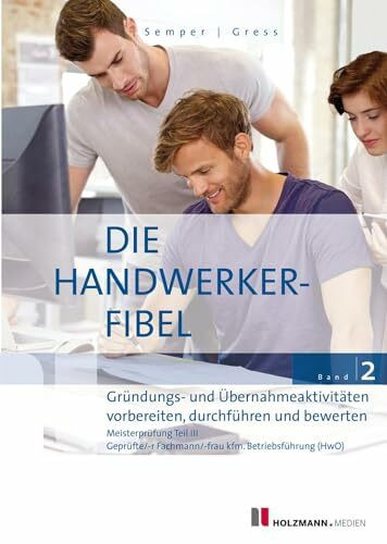 Die Handwerker-Fibel, Band 2: Zur Vorbereitung auf die Meisterprüfung Teil III - Gründungs- und Übernahmeaktivitäten vorbereiten, durchführen und bewerten