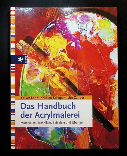 Das Handbuch der Acrylmalerei: Materialien, Techniken, Beispiele und Übungen