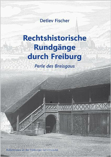 Rechtshistorische Rundgänge durch Freiburg: Perle des Breisgaus (Schriftenreihe des Rechtshistorischen Museums e.V. Karlsruhe)