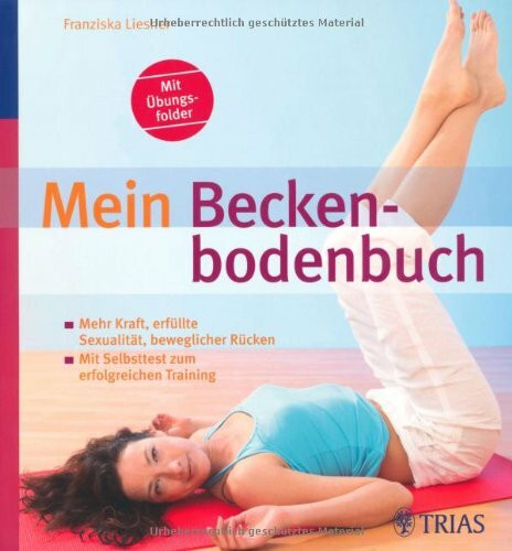 Mein Beckenbodenbuch: Mehr Kraft, erfüllte Sexualität, beweglicher Rücken
