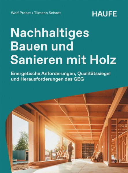 Nachhaltiges Bauen und Sanieren mit Holz: Energetische Anforderungen, Qualitätssiegel und Herausforderungen des GEG (Haufe Fachbuch)
