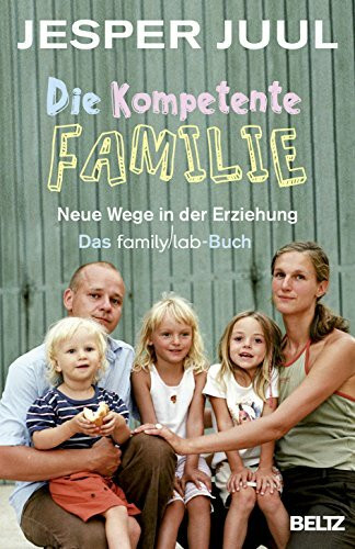 Die kompetente Familie: Neue Wege in der Erziehung. Das familylab-Buch