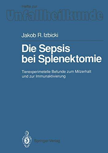 Die Sepsis bei Splenektomie: Tierexperimentelle Befunde Zum Milzerhalt Und Zur Immunaktivierung (Hefte zur Zeitschrift "Der Unfallchirurg", 210, Band 210)