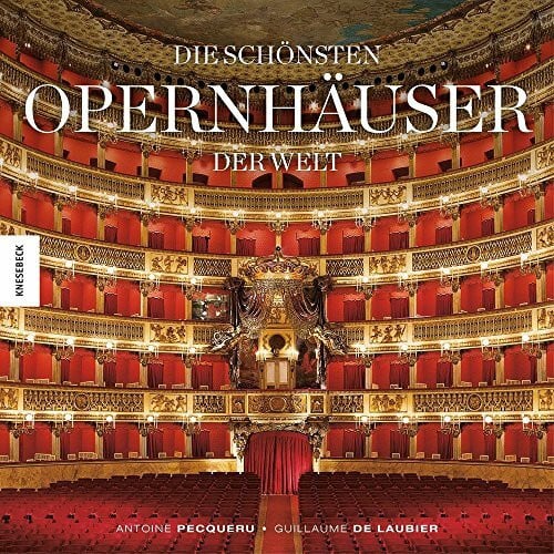 Die schönsten Opernhäuser der Welt: Hochwertiger Bildband der schönsten Spielstätten und Opernbauten weltweit