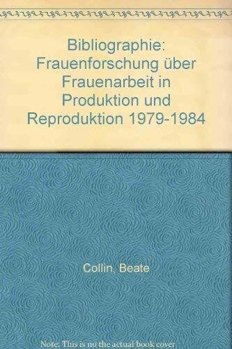 Bibliographie: Frauenforschung über Frauenarbeit in Produktion und Reproduktion 1979 - 1984