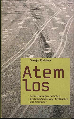 Atemlos: Aufzeichnungen zwischen Beatmungsmaschine, Schläuchen und Computer