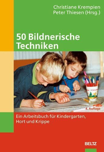 50 Bildnerische Techniken: Ein Arbeitsbuch für Kindergarten, Hort und Grundschule