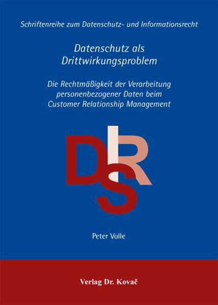 Datenschutz als Drittwirkungsproblem: Die Rechtmäßigkeit der Verarbeitung personenbezogener Daten beim Customer Relationship Management (Schriftenreihe zum Datenschutz- und Informationsrecht)