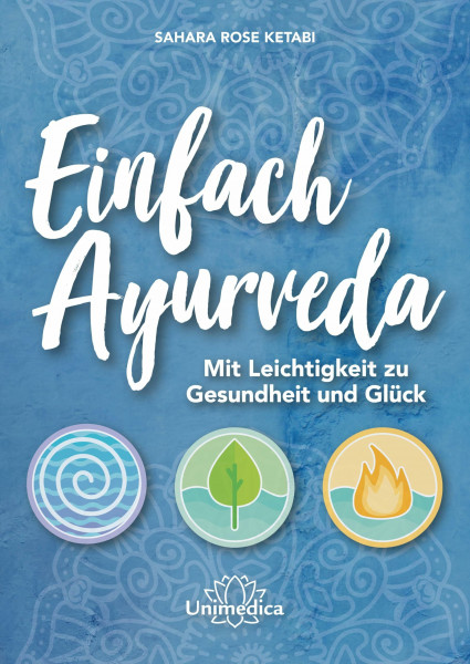 Einfach Ayurveda: Mit Leichtigkeit zu Gesundheit und Glück