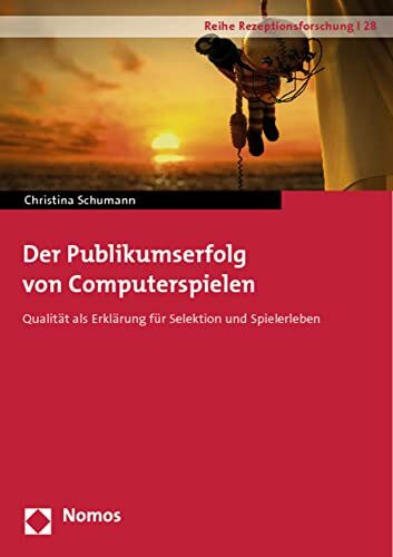 Der Publikumserfolg von Computerspielen: Qualität als Erklärung für Selektion und Spielerleben (Reihe Rezeptionsforschung, Band 28)
