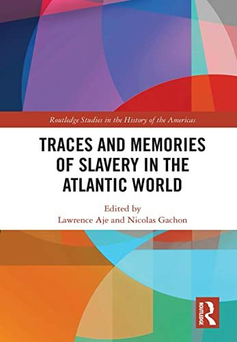 Traces and Memories of Slavery in the Atlantic World (Routledge Studies in the History of the Americans)