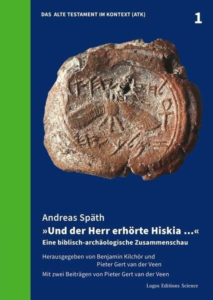 »Und der Herr erhörte Hiskia …«: Eine biblisch-archäologische Zusammenschau (Das Alte Testament im Kontext (ATK): Diskussionsbeiträge zur Archäologie, Geschichte und Theologie des Alten Testaments)