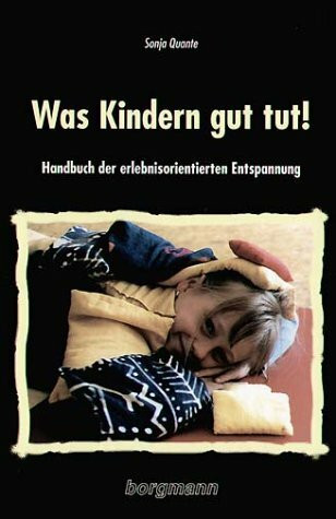 Was Kindern gut tut!: Praxis-Handbuch der erlebnisorientierten Entspannung