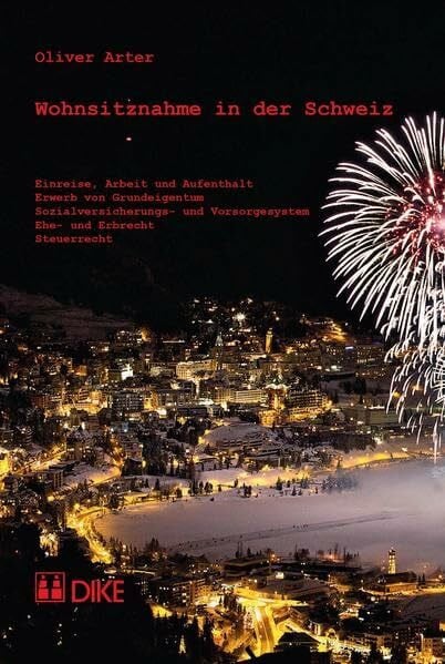 Wohnsitznahme in der Schweiz: Einreise, Arbeit und Aufenthalt, Erwerb von Grundeigentum, Sozialversicherungs- und Vorsorgesystem, Ehe- und Erbrecht, Steuerrecht