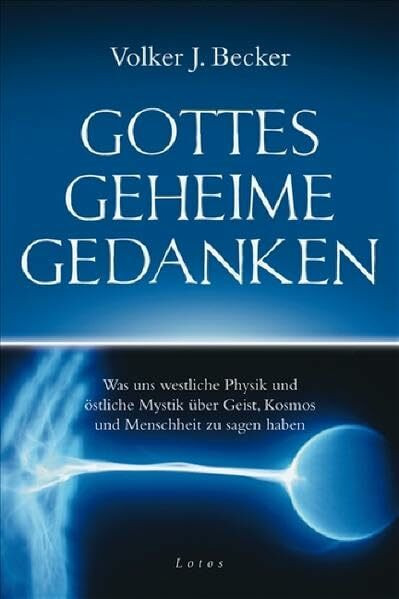 Gottes geheime Gedanken: Was uns westliche Physik und östliche Mystik über Geist, Kosmos und Menschheit zu sagen haben