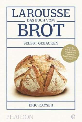 Larousse-Das Buch vom Brot: Selbst gebacken. Über 80 Step-by-Step-Rezepte von Frankreichs berü...