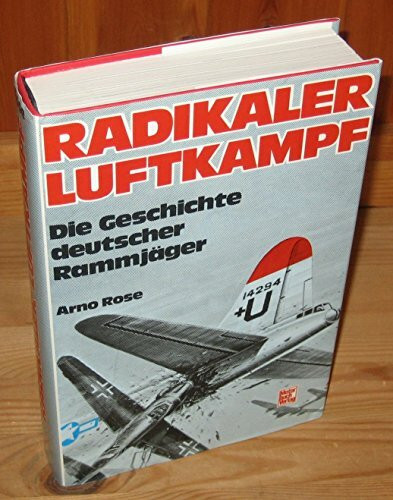 Radikaler Luftkampf. Die Geschichte deutscher Rammjäger