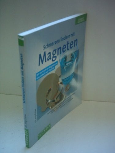 Schmerzen lindern mit Magneten. Mit der Kraft der Magnete zu Gesundheit und Vitalität